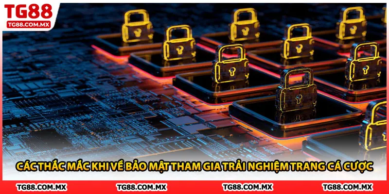 Các thắc mắc khi về bảo mật tham gia trải nghiệm trang cá cược