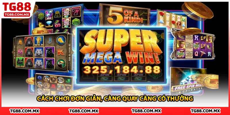 Cách chơi đơn giản, càng quay càng có thưởng