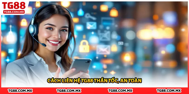Cách liên hệ TG88 thần tốc, an toàn