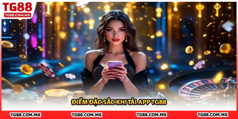 Điểm đặc sắc khi tải app TG88