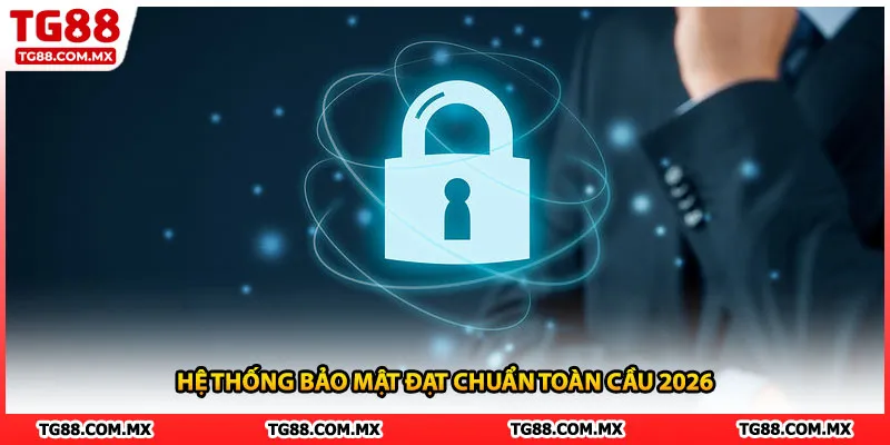 Hệ thống bảo mật đạt chuẩn toàn cầu 2026