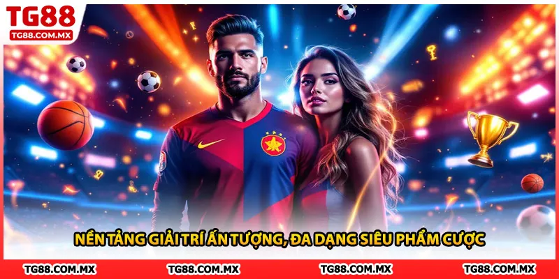 Nền tảng giải trí ấn tượng, đa dạng siêu phẩm cược