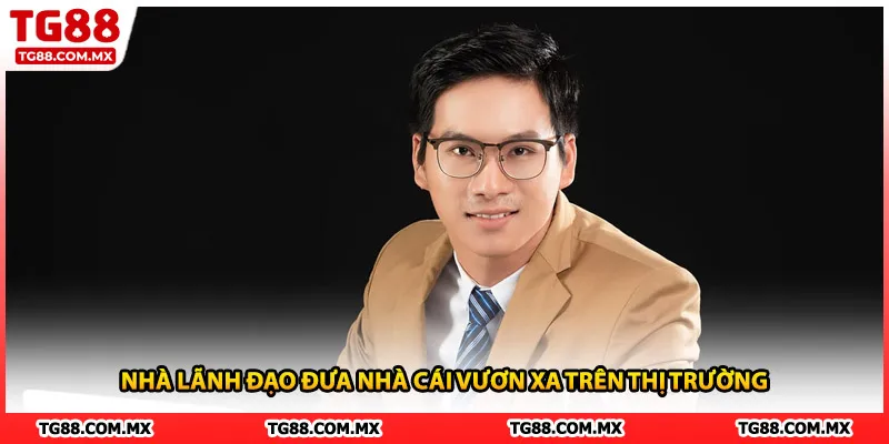 Nhà lãnh đạo đưa nhà cái vươn xa trên thị trường