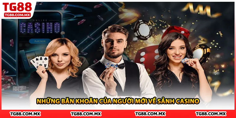 Những băn khoăn của người mới về sảnh casino