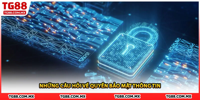 Những câu hỏi về quyền bảo mật thông tin