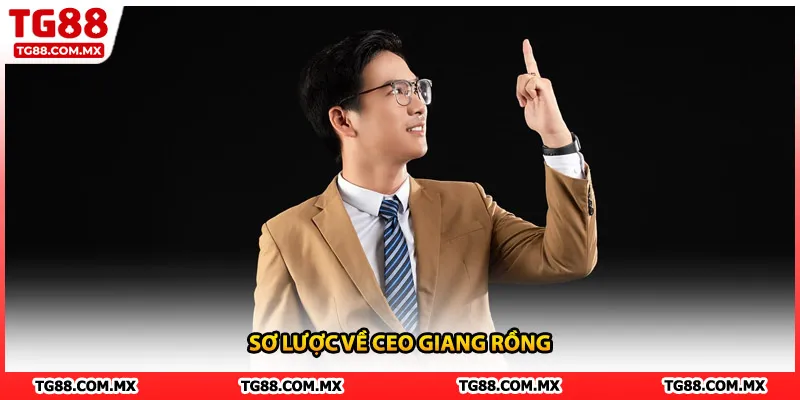 Sơ lược về CEO Giang Rồng