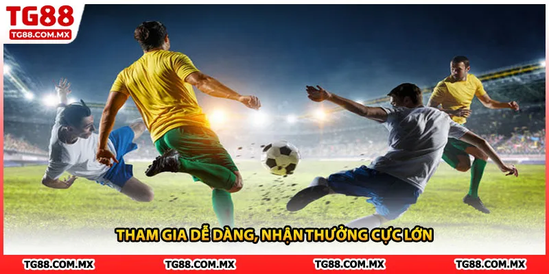 Tham gia dễ dàng, nhận thưởng cực lớn