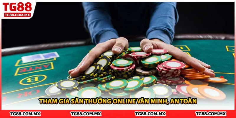 Tham gia săn thưởng online văn minh, an toàn