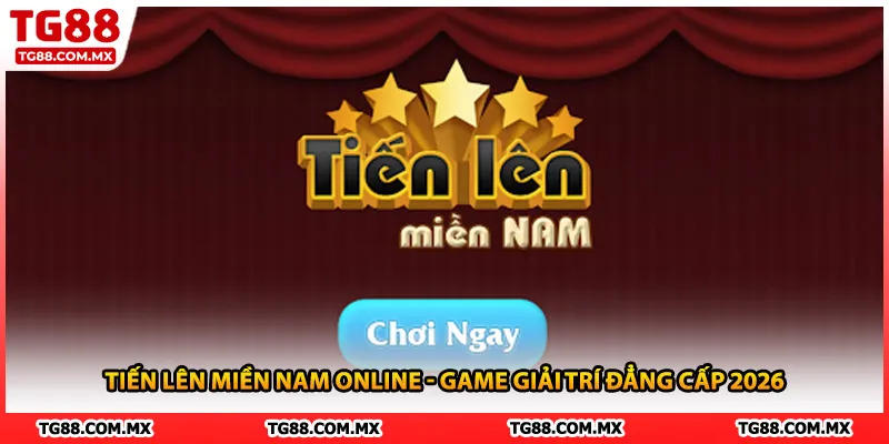 Tiến Lên Miền Nam Online - Game Giải Trí Đẳng Cấp 2026