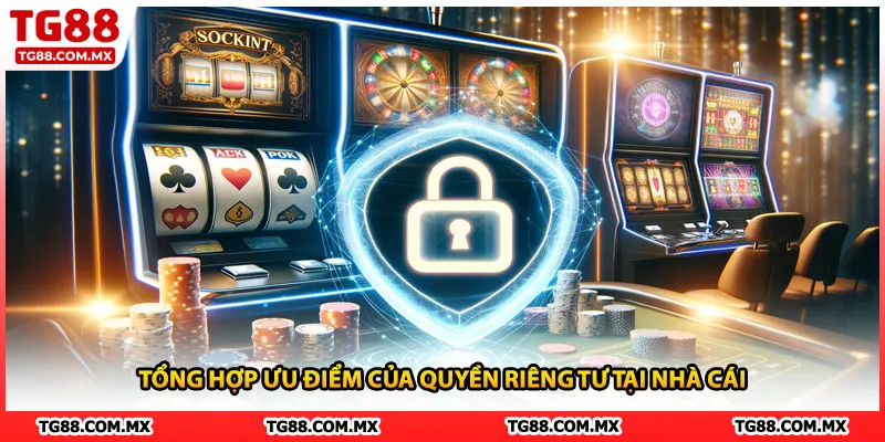 Tổng hợp ưu điểm của quyền riêng tư tại nhà cái