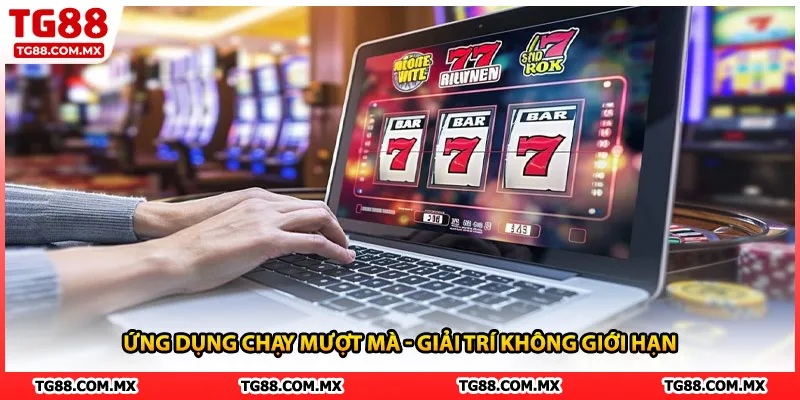 Ứng dụng chạy mượt mà - Giải trí không giới hạn