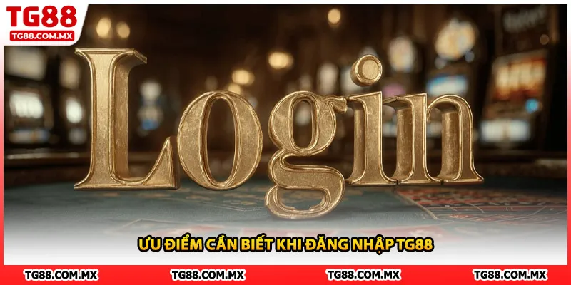 Ưu điểm cần biết khi đăng nhập TG88